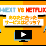 【検証】U-NEXT(ユーネクスト) VS Netflix(ネットフリックス)料金スペック徹底比較！
