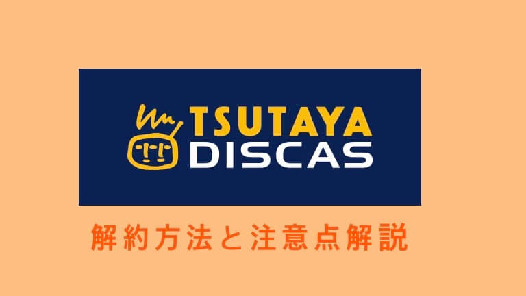 ツタヤディスカス(TSUTAYA DISCAS )の解約/退会方法と注意点まとめ